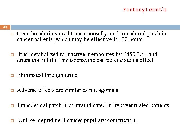 Fentanyl cont’d 48 It can be administered transmucosally and transderml patch in cancer patients.