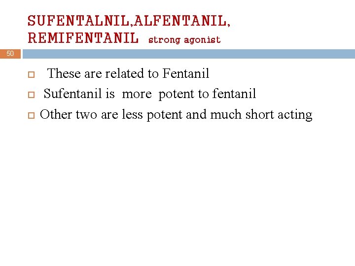 SUFENTALNIL, ALFENTANIL, REMIFENTANIL strong agonist 50 These are related to Fentanil Sufentanil is more