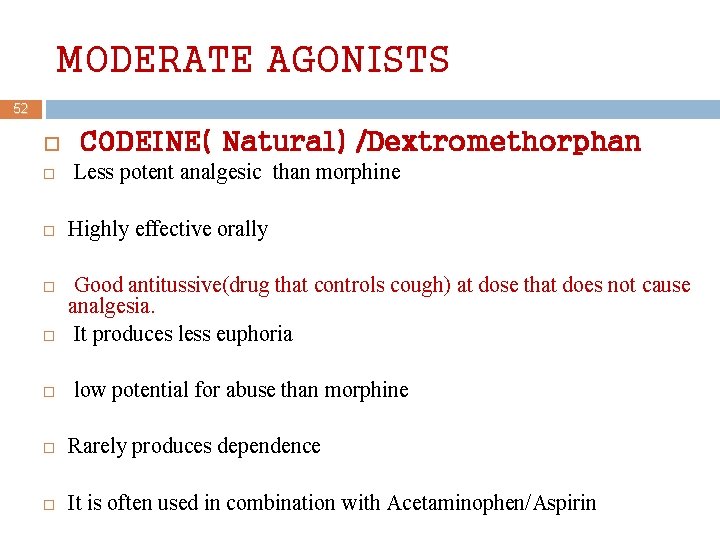 MODERATE AGONISTS 52 CODEINE( Natural) /Dextromethorphan Less potent analgesic than morphine Highly effective orally