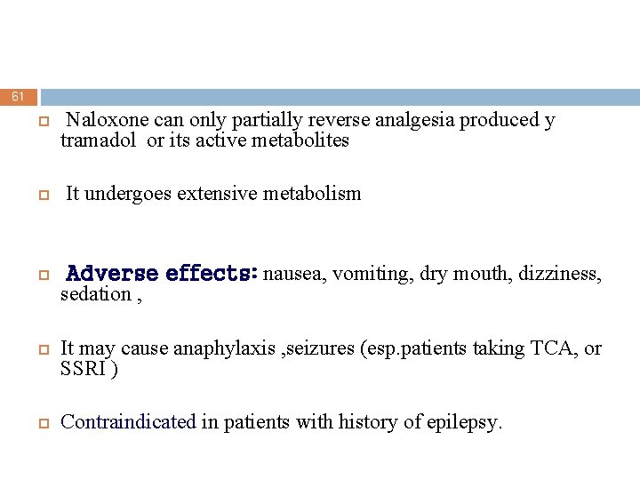 61 Naloxone can only partially reverse analgesia produced y tramadol or its active metabolites