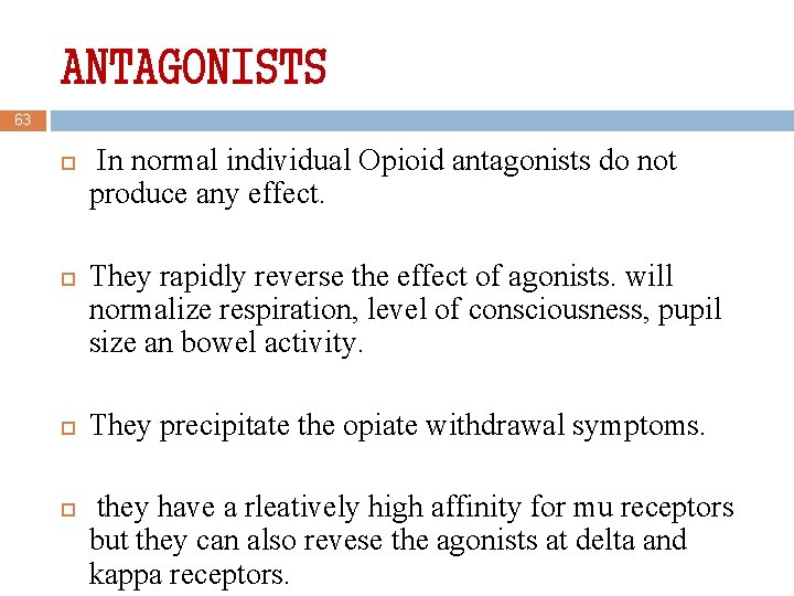 ANTAGONISTS 63 In normal individual Opioid antagonists do not produce any effect. They rapidly