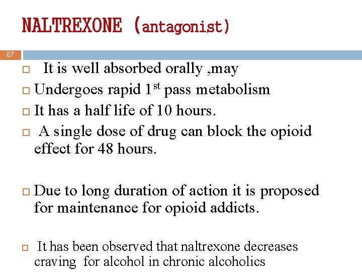 NALTREXONE (antagonist) 67 It is well absorbed orally , may Undergoes rapid 1 st