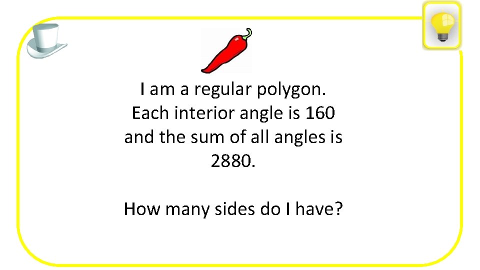 I am a regular polygon. Each interior angle is 160 and the sum of