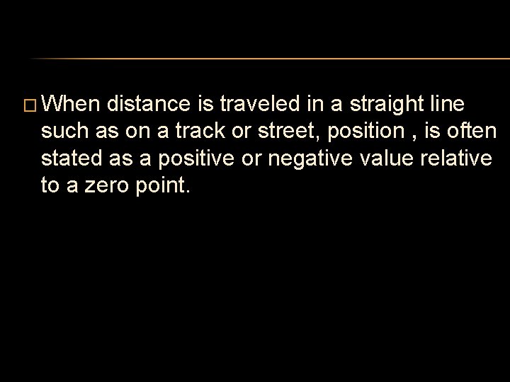 � When distance is traveled in a straight line such as on a track � When distance is traveled in a straight line such as on a track