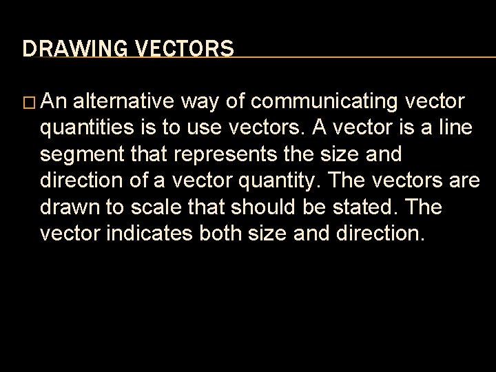 DRAWING VECTORS � An alternative way of communicating vector quantities is to use vectors. DRAWING VECTORS � An alternative way of communicating vector quantities is to use vectors.