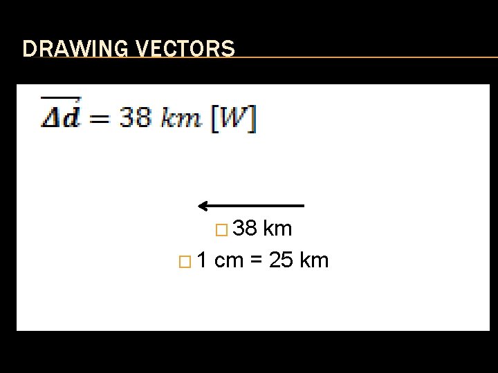 DRAWING VECTORS � 38 km � 1 cm = 25 km DRAWING VECTORS � 38 km � 1 cm = 25 km