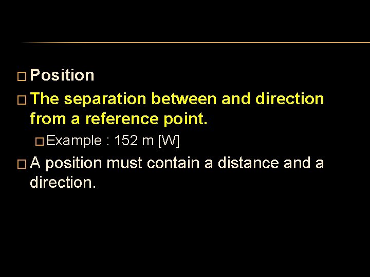 � Position � The separation between and direction from a reference point. � Example � Position � The separation between and direction from a reference point. � Example