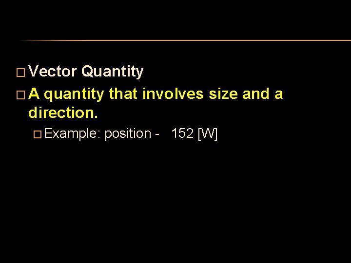 � Vector Quantity � A quantity that involves size and a direction. � Example: � Vector Quantity � A quantity that involves size and a direction. � Example: