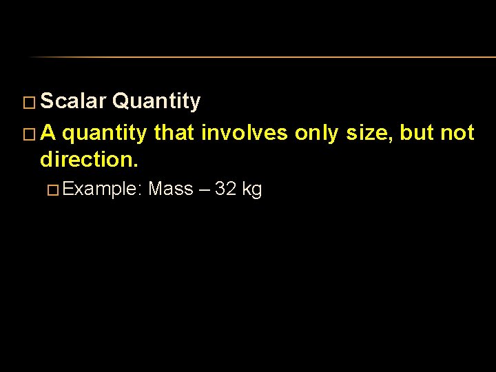 � Scalar Quantity � A quantity that involves only size, but not direction. � � Scalar Quantity � A quantity that involves only size, but not direction. �