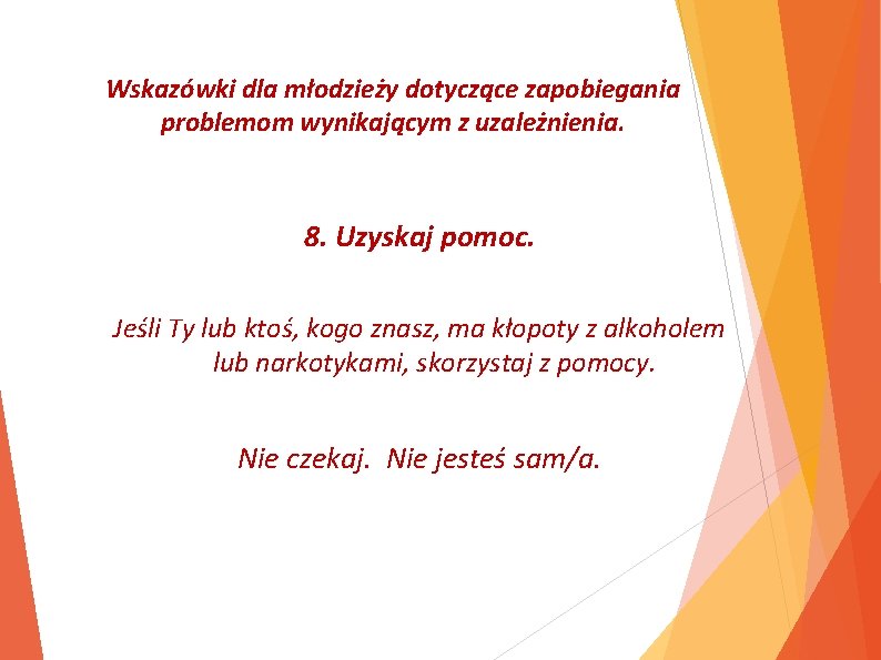 Wskazówki dla młodzieży dotyczące zapobiegania problemom wynikającym z uzależnienia. 8. Uzyskaj pomoc. Jeśli Ty