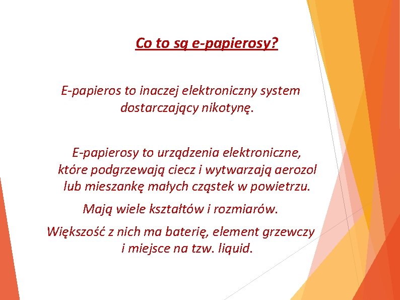 Co to są e-papierosy? E-papieros to inaczej elektroniczny system dostarczający nikotynę. E-papierosy to urządzenia