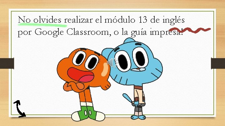 No olvides realizar el módulo 13 de inglés por Google Classroom, o la guía