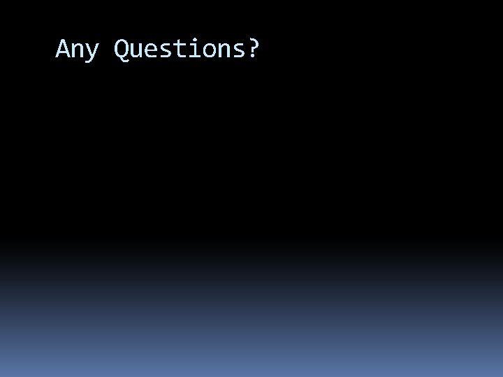 Any Questions? 