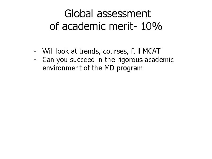 Global assessment of academic merit- 10% - Will look at trends, courses, full MCAT