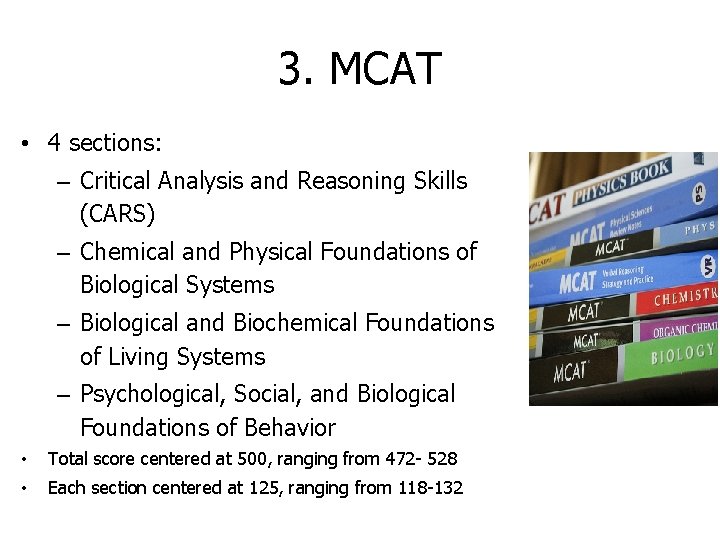 3. MCAT • 4 sections: – Critical Analysis and Reasoning Skills (CARS) – Chemical