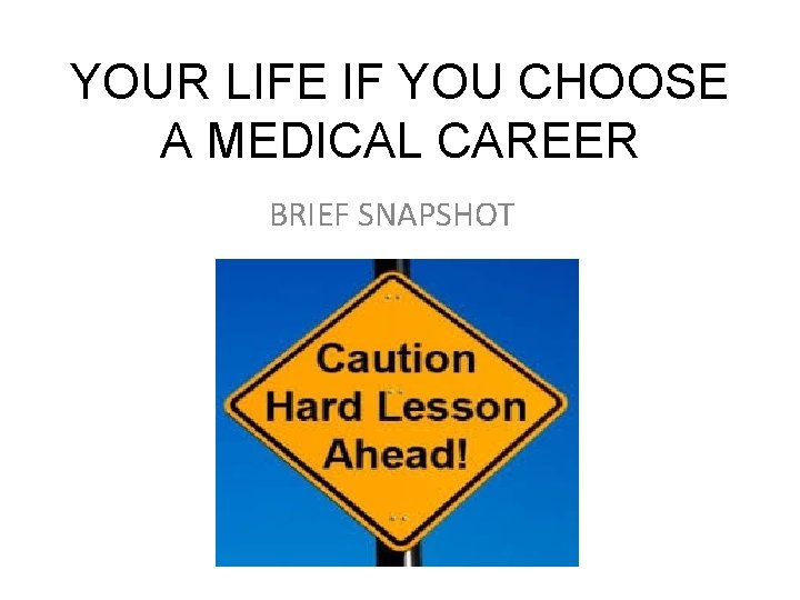 YOUR LIFE IF YOU CHOOSE A MEDICAL CAREER BRIEF SNAPSHOT 