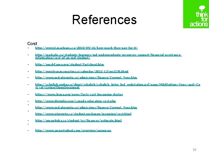 References Cost • http: //www 2. macleans. ca/2010/09/16/how-much-they-pay-for-it/ • http: //med. ubc. ca/students-learners/md-undergraduate-resources-support/financial-assistanceinformation/cost-of-an-md-student/ •