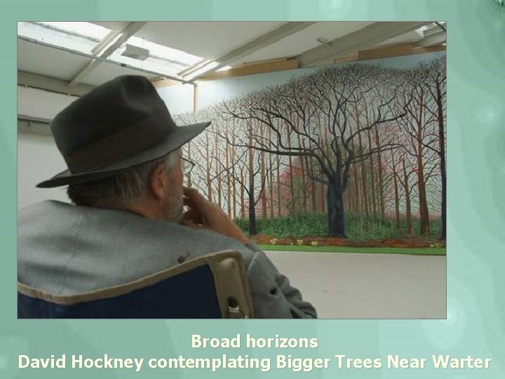 Broad horizons David Hockney contemplating Bigger Trees Near Warter 