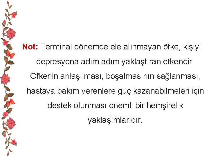 Not: Terminal dönemde ele alınmayan öfke, kişiyi depresyona adım yaklaştıran etkendir. Öfkenin anlaşılması, boşalmasının