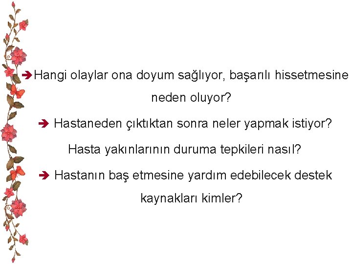 è Hangi olaylar ona doyum sağlıyor, başarılı hissetmesine neden oluyor? è Hastaneden çıktıktan sonra