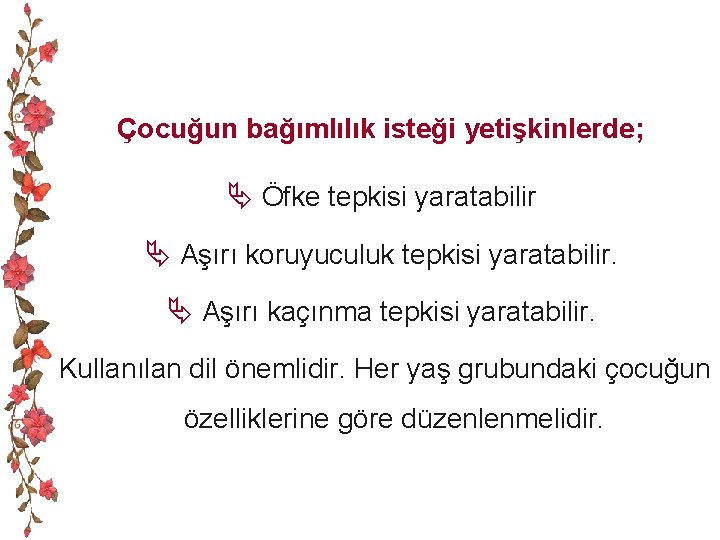 Çocuğun bağımlılık isteği yetişkinlerde; Ä Öfke tepkisi yaratabilir Ä Aşırı koruyuculuk tepkisi yaratabilir. Ä