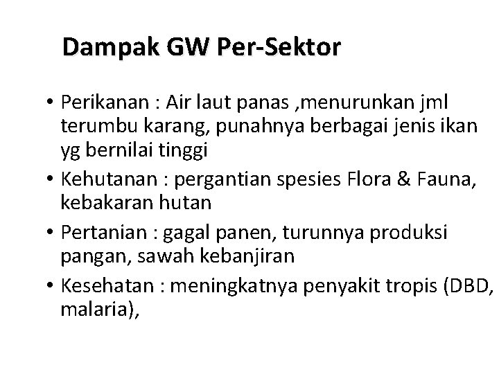 Dampak GW Per-Sektor • Perikanan : Air laut panas , menurunkan jml terumbu karang,