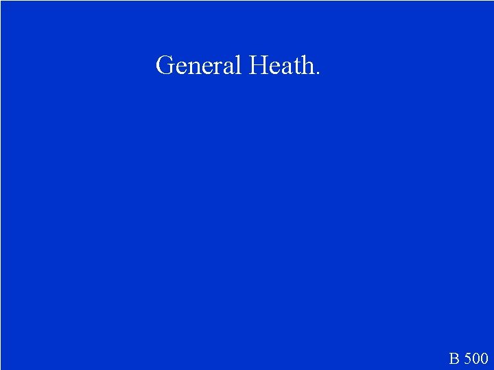 General Heath. B 500 