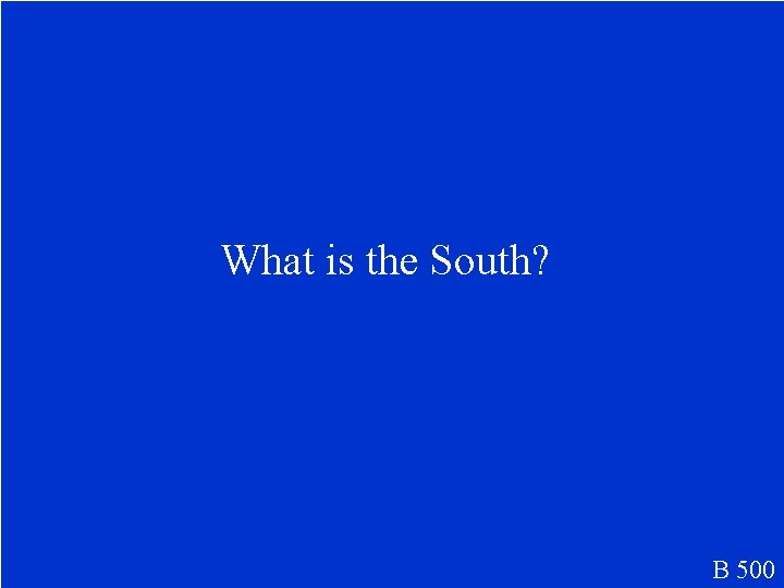 What is the South? B 500 