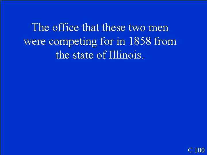 The office that these two men were competing for in 1858 from the state