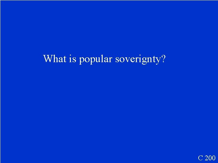 What is popular soverignty? C 200 