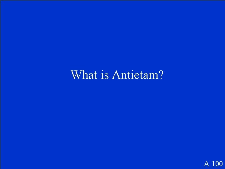 What is Antietam? A 100 