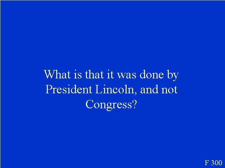 What is that it was done by President Lincoln, and not Congress? F 300