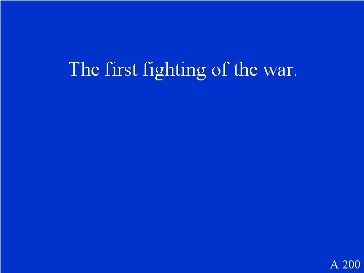 The first fighting of the war. A 200 