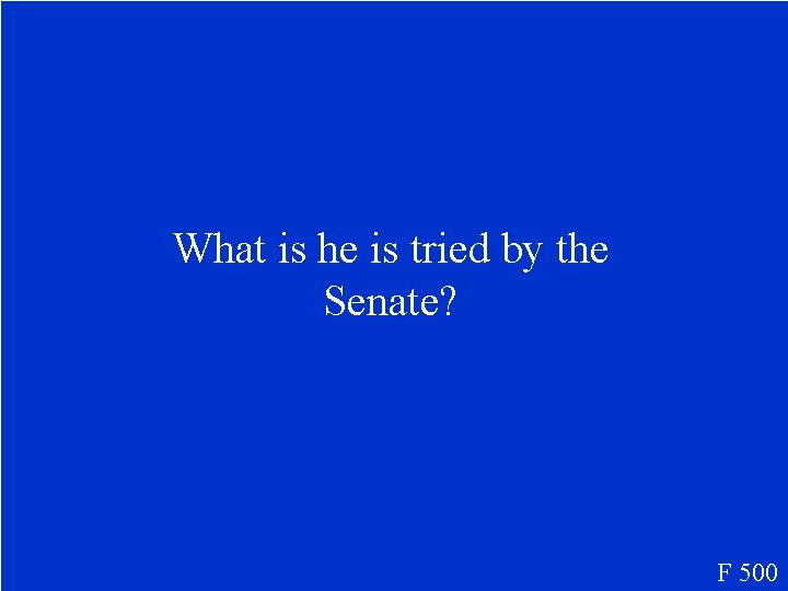 What is he is tried by the Senate? F 500 