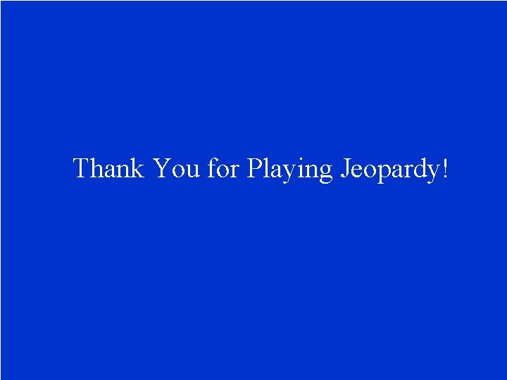 Thank You for Playing Jeopardy! 