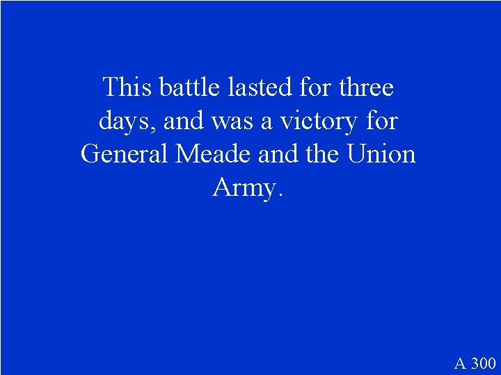 This battle lasted for three days, and was a victory for General Meade and