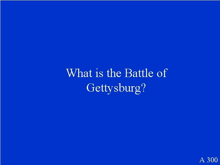 What is the Battle of Gettysburg? A 300 