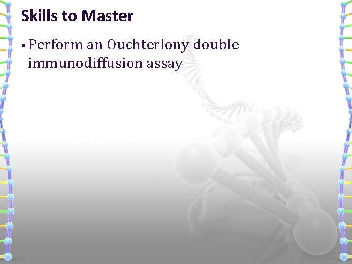 Skills to Master § Perform an Ouchterlony double immunodiffusion assay 