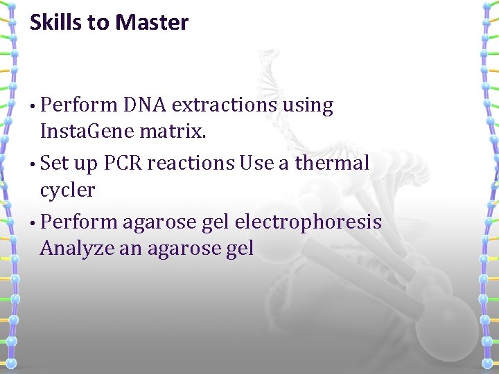 Skills to Master • Perform DNA extractions using Insta. Gene matrix. • Set up