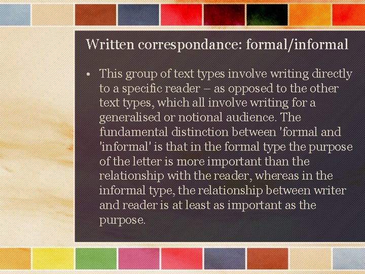 Written correspondance: formal/informal • This group of text types involve writing directly to a