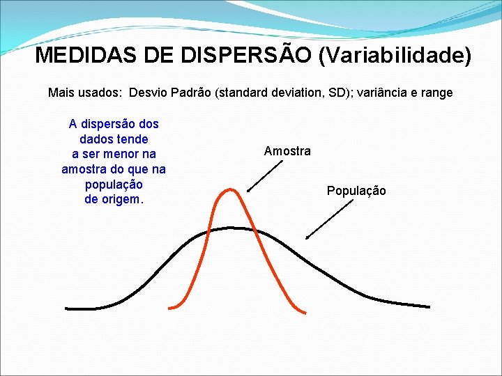 MEDIDAS DE DISPERSÃO (Variabilidade) Mais usados: Desvio Padrão (standard deviation, SD); variância e range