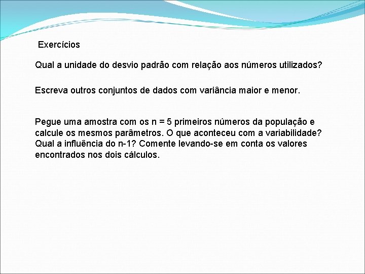 Exercícios Qual a unidade do desvio padrão com relação aos números utilizados? Escreva outros