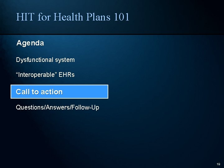 HIT for Health Plans 101 Agenda Dysfunctional system “Interoperable” EHRs Call to action Questions/Answers/Follow-Up