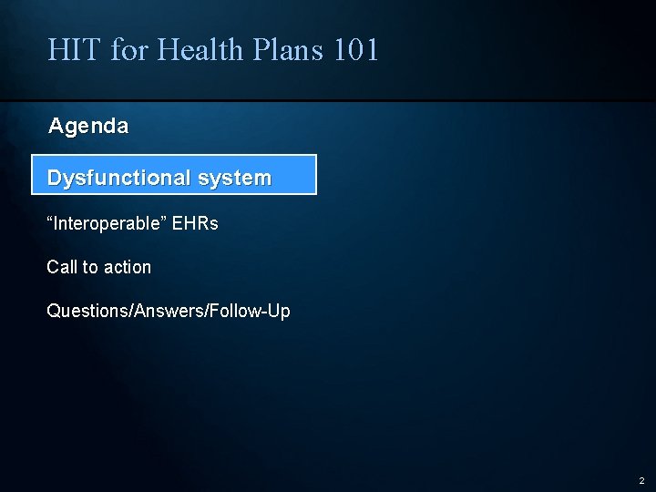 HIT for Health Plans 101 Agenda Dysfunctional system “Interoperable” EHRs Call to action Questions/Answers/Follow-Up