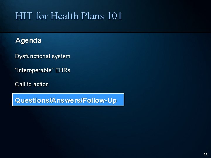 HIT for Health Plans 101 Agenda Dysfunctional system “Interoperable” EHRs Call to action Questions/Answers/Follow-Up