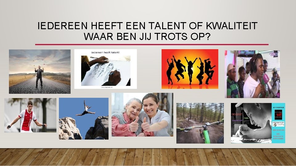 IEDEREEN HEEFT EEN TALENT OF KWALITEIT WAAR BEN JIJ TROTS OP? 