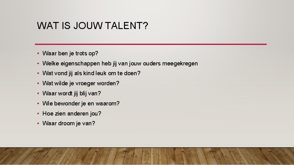 WAT IS JOUW TALENT? • Waar ben je trots op? • Welke eigenschappen heb