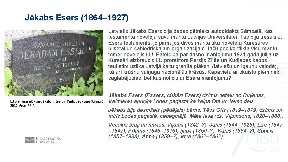 Jēkabs Esers (1864– 1927) Latvietis Jēkabs Esers bija dabas pētnieks autodidakts Sāmsalā, kas testamentā