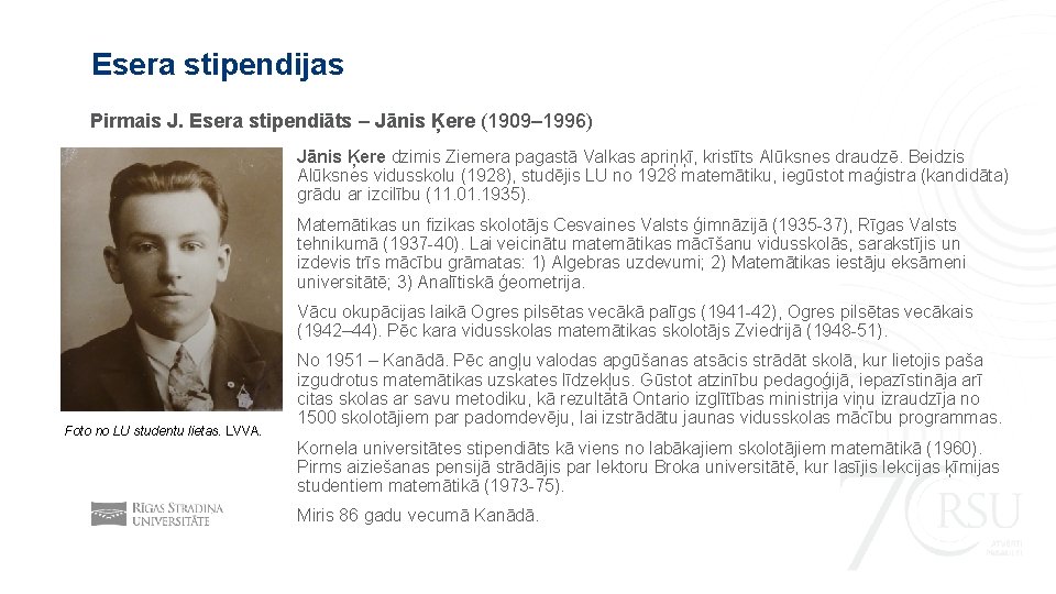 Esera stipendijas Pirmais J. Esera stipendiāts – Jānis Ķere (1909– 1996) Jānis Ķere dzimis