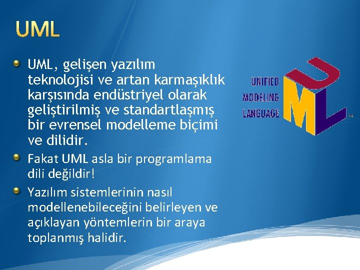 UML UML, gelişen yazılım teknolojisi ve artan karmaşıklık karşısında endüstriyel olarak geliştirilmiş ve standartlaşmış